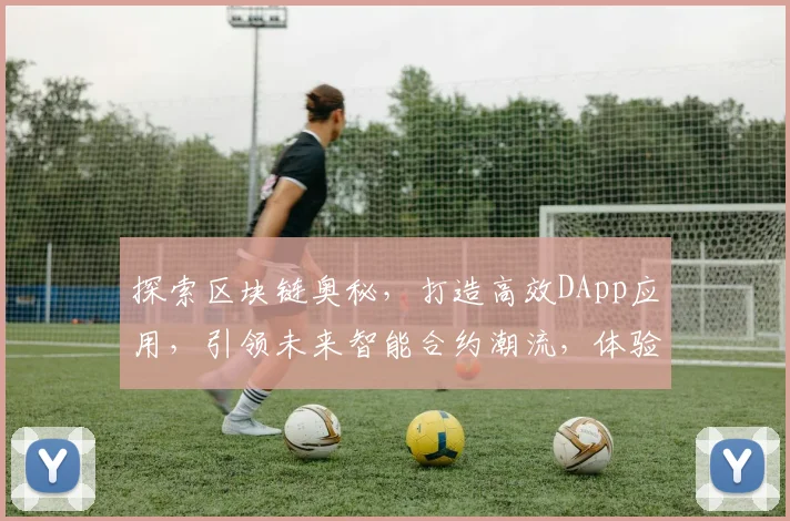 探索区块链奥秘，打造高效DApp应用，引领未来智能合约潮流，体验数字世界新纪元