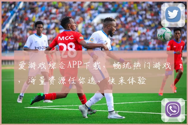 爱游戏综合APP下载，畅玩热门游戏，海量资源任你选，快来体验