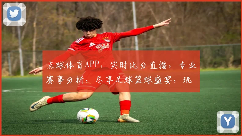 点球体育APP，实时比分直播，专业赛事分析，尽享足球篮球盛宴，玩转体育世界